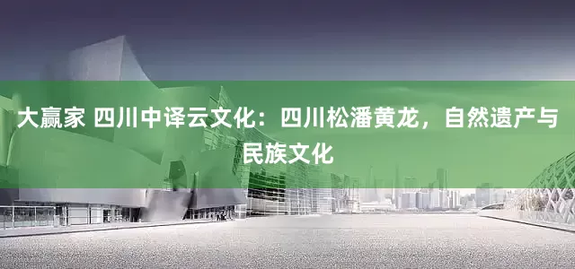 大赢家 四川中译云文化：四川松潘黄龙，自然遗产与民族文化